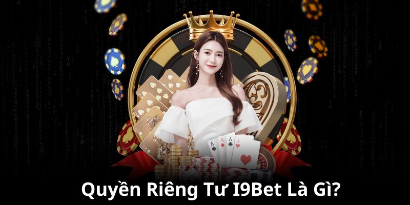 Sơ lược về chính sách quyền riêng tư của i9bet